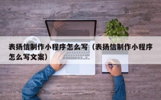梅河口表扬信制作小程序怎么写（表扬信制作小程序怎么写文案）