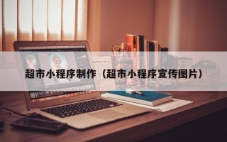 梅河口超市小程序制作（超市小程序宣传图片）